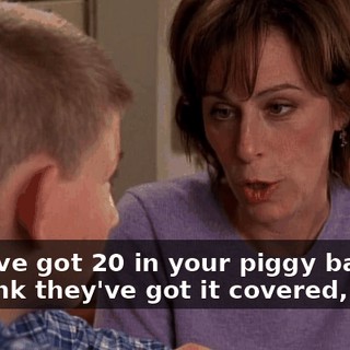 - you've got $20 in your piggy bank. - I think they've got it covered, Mom.