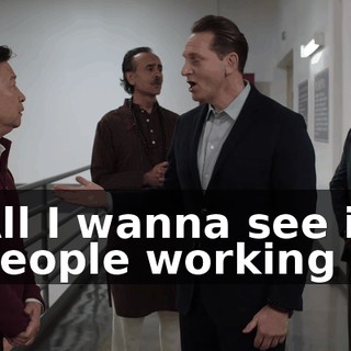 All I wanna see is people working