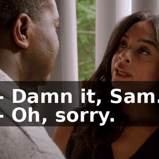- Damn it, Sam. - Oh, sorry.