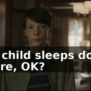 My child sleeps down there, OK?