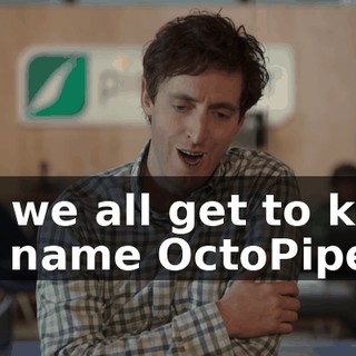 Uh, we all get to keep the name OctoPipers.