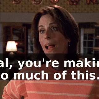 Hal, you're making too much of this.