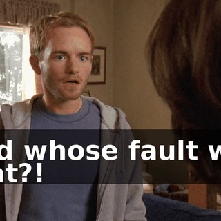 And whose fault was that?!