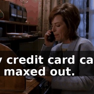 My credit card can't be maxed out.