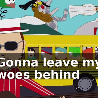 ♪ Gonna leave my woes behind ♪