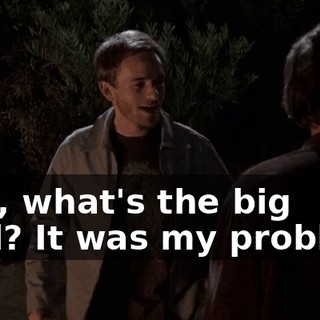 Dad, what's the big deal? It was my problem.