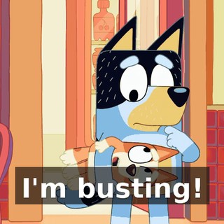 I'm busting!