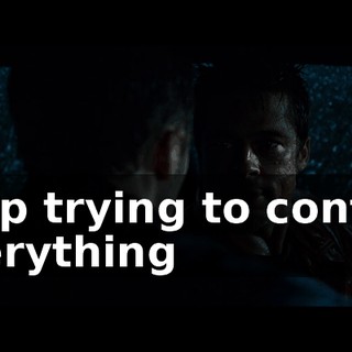 Stop trying to control everything
