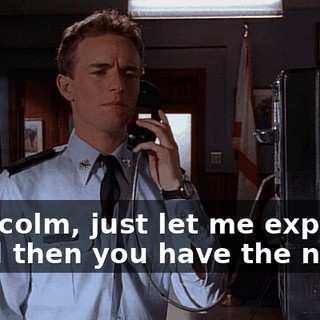- Malcolm, just let me explain-- - And then you have the nerve