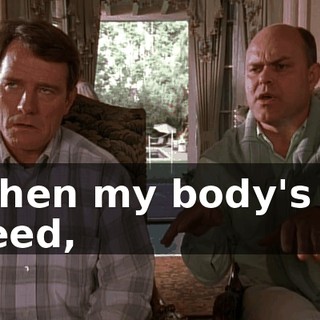 When my body's in need,