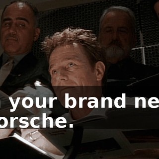 in your brand new Porsche.