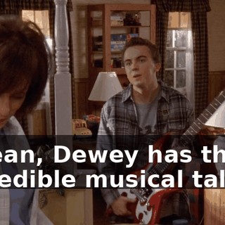 I mean, Dewey has this incredible musical talent.