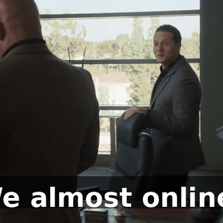 We almost online?