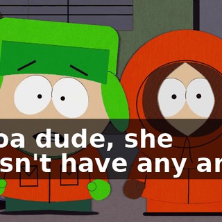 Whoa dude, she doesn't have any arms.