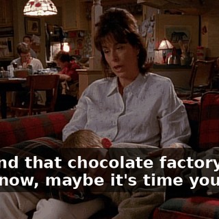 Oh, and that chocolate factory tour. You know, maybe it's time you stop