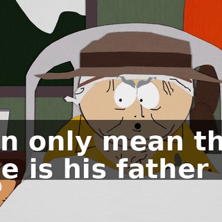 can only mean that she is his father