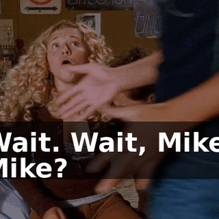 Wait. Wait, Mike. Mike?