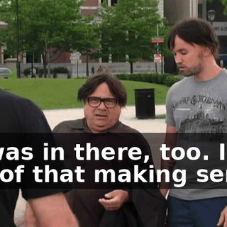 he was in there, too. Is any of that making sense?