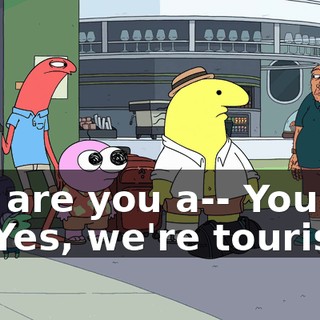 But are you a-- You are a-- Yes, we're tourists.