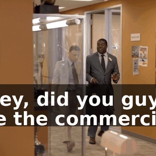 - Hey, did you guys like the commercial?