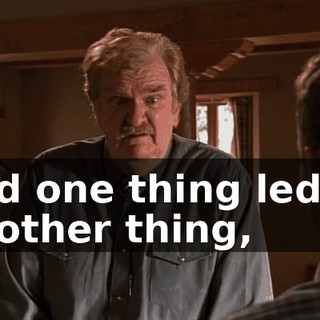 and one thing led to another thing,