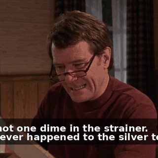 - And not one dime in the strainer. - Whatever happened to the silver tea set?