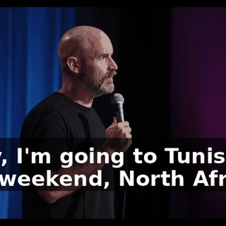 "Hey, I'm going to Tunisia this weekend, North Africa."