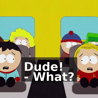 Dude! - What?