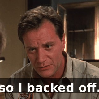 so I backed off.
