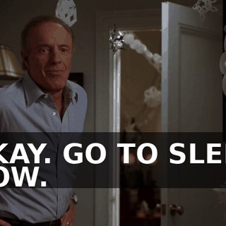 OKAY. GO TO SLEEP NOW.