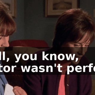Well, you know, Victor wasn't perfect.