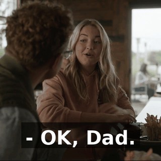 - OK, Dad.