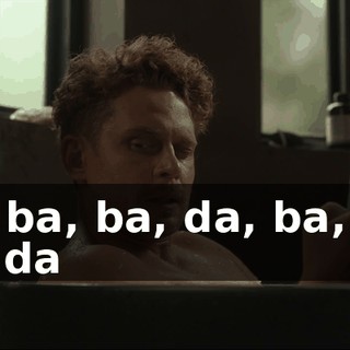 ♪ Ba, ba, ba, da, ba, ba, ba, da ♪