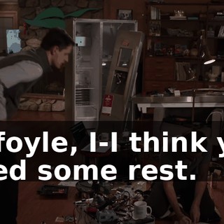 Gilfoyle, I-I think you need some rest.
