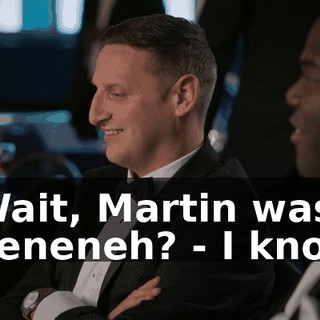 - Wait, Martin was Sheneneh? - I know!