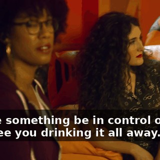 To see something be in control of you, and see you drinking it all away...