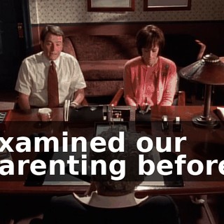 examined our parenting before.