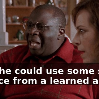 and he could use some sage advice from a learned actor-