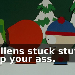 Aliens stuck stuff up your ass.