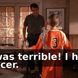 It was terrible! I hate soccer.