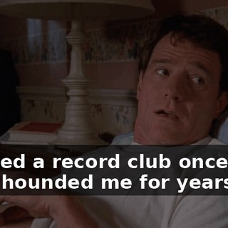 I joined a record club once, and they hounded me for years.