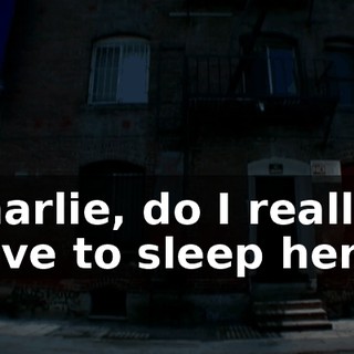 Charlie, do I really have to sleep here?