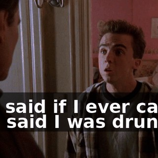You said if I ever called and said I was drunk,
