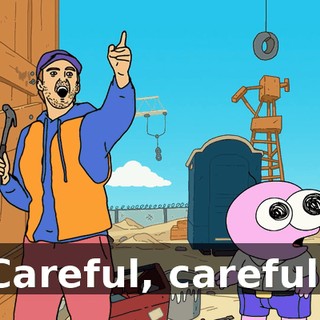 Careful, careful!