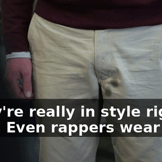 They're really in style right now. Even rappers wear 'em.