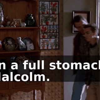 on a full stomach, Malcolm.