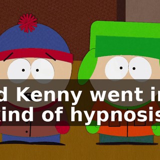and Kenny went into a kind of hypnosis.