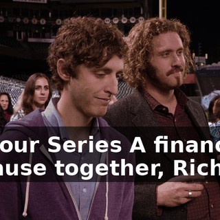 on your Series A financing, because together, Richard,