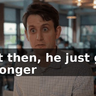 But then, he just got stronger