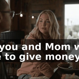 and you and Mom won't have to give money.